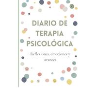 Diario de terapia psicológica: Reflexiona, siente y acompáñate en tu proceso de tus sesiones de terapia psicológica
