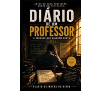 DIÁRIO DE UM PROFESSOR: Livro 1 - A Verdade que Ninguém Conta