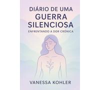 Diário De uma Guerra Silenciosa: Enfrentando a Dor Crônica