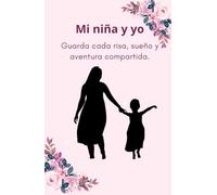 DIARIO DE UNA MADRE Y SU NIÑA: Guarda cada risa, sueño y aventura compartida. Porque los días pasan, pero los recuerdos quedan aquí