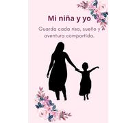 DIARIO DE UNA MADRE Y SU NIÑA: Guarda cada risa, sueño y aventura compartida. Porque los días pasan, pero los recuerdos quedan aquí
