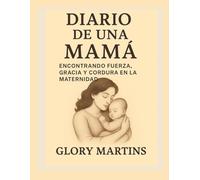 DIARIO DE UNA MAMÁ: ENCONTRANDO FUERZA, GRACIA Y CORDURA EN LA MATERNIDAD