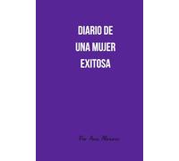 DIARIO DE UNA MUJER EXITOSA: Planifica, Cree y Diseña la Vida de tus Sueños