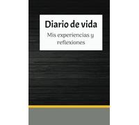 Diario de vida. Mis experiencias y reflexiones: Descubrete a tí mismo a través de tus pensamientos y logra tus objetivos y metas.