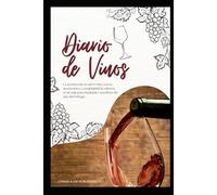Diario de Vinos: Una guía para degustar vinos y un cuaderno para registrar tus impresiones de tus vinos preferidos.
