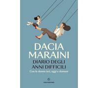 Diario degli anni difficili. Con le donne di ieri, oggi e domani - Maraini Dacia