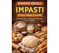 Diario degli impasti: Quaderno per annotare e migliorare le tue ricette