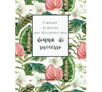 Diario dei 5 minuti per diventare una donna di successo - Versione fiori bianchi e rosa: 5 minuti al giorno per 3 mesi. Trasforma il Tuo Potenziale in Realtà