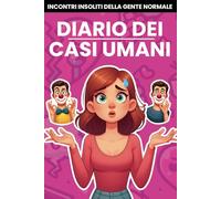 Diario dei Casi Umani: Incontri Insoliti della Gente Normale: Report Tragicomico delle tue Conoscenze più imbarazzanti | Sezione speciale dedicata alle Classifiche suddivise per categorie