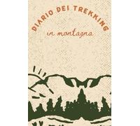 DIARIO DEI TREKKING in montagna: Una Comoda Agenda per Annotare e Descrivere le Tue Escursioni più Belle!