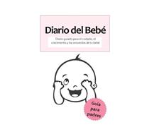 Diario del Bebé: Diario guiado para el cuidado, el crecimiento y los recuerdos de tu bebé
