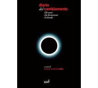 Diario del cambiamento. Gli anni che fermarono il mondo