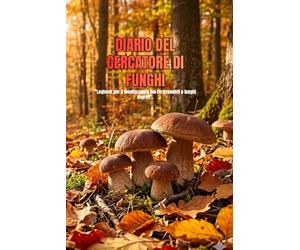 Diario del Cercatore di Funghi: Logbook professionale da bosco: registra luoghi segreti, coordinate GPS, meteo e ritrovamenti. Regalo ideale per appassionati fungaioli.