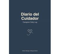 Diario del Cuidador: Registro Diario Bilingüe para el Cuidado de un Ser Querido - Medicamentos, Citas, Síntomas y Notas / Bilingual Daily Caregiver Log.