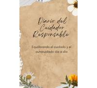 Diario del Cuidador Responsable: Equilibrando el cuidado y el autocuidado día a día