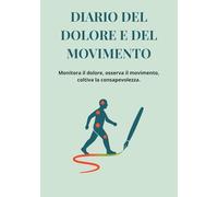 Diario del dolore e del movimento: Monitora il dolore, osserva il movimento, coltiva la consapevolezza.