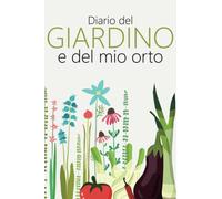 Diario del Giardino e del mio orto : Utile per i primi passi di pianificazione della vostra stagione al raccolto e fioritura. oltre 150 pagine, ... Perfetto per organizzare il vostro giardino