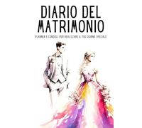 DIARIO DEL MATRIMONIO: Planner e Consigli per Realizzare il Tuo Giorno Speciale