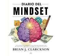 Diario del mindset: Scrivi, pianifica e riprogramma la tua mente per sbloccare il tuo vero potenziale e raggiungere il successo, esci dalla zona di comfort e sviluppa la tua mentalità vincente