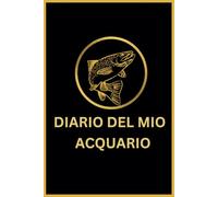Diario del mio acquario: Taccuino per annotare e documentare la cura e il benessere dell'acquario.