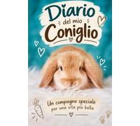 Diario del mio Coniglio: Un compagno speciale per una vita più bella - Planner per organizzare, ricordare e prendersi cura del proprio coniglio