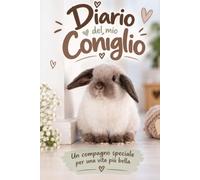 Diario del mio Coniglio: Un compagno speciale per una vita più bella - Planner per organizzare, ricordare e prendersi cura del proprio coniglio