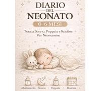 Diario del Neonato 0-6 mesi: Traccia Sonno, Poppate e Routine per le Neomamme