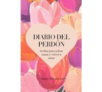 Diario Del Perdón: 28 Días para Soltar, Sanar y Volver a Amar