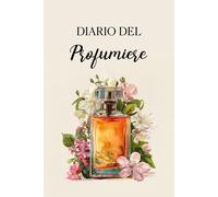 Diario del Profumiere: Per creare, valutare e documentare le tue ricette di profumi