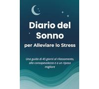 Diario del Sonno per Alleviare lo Stress: Una guida di 45 giorni al rilassamento, alla consapevolezza e a un sonno migliore