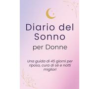 Diario del Sonno per Donne: Una guida di 45 giorni per il riposo, la cura di sé e notti migliori