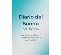 Diario del Sonno per Mamme: Una guida di 45 giorni per riposo, cura di sé e notti migliori