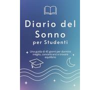 Diario del Sonno per Studenti: Un percorso di 45 giorni per dormire meglio, concentrarsi e trovare equilibrio