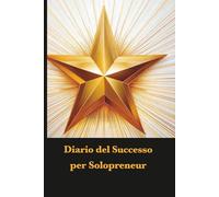 Diario del Successo per Solopreneur: Segna ogni traguardo e costruisci il tuo successo giorno dopo giorno.