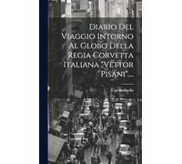 Diario Del Viaggio Intorno Al Globo Della Regia Corvetta Italiana "vettor Pisani"....