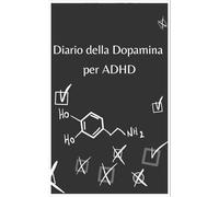 Diario della Dopamina per ADHD: Stravolgi le tue abitudini e gestisci la tua dopamina, è un percorso di 7 miglioramenti in 7 giorni
