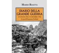 Diario della Grande Guerra. 15 giugno 1914-31 dicembre 1916