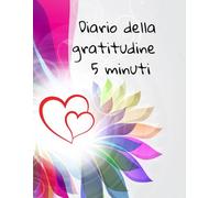 Diario Della Gratitudine - 5 Minuti: Una Guida Elegante Per Coltivare Gratitudine, Chiarezza Mentale E Benessere Interiore In Soli 5 Minuti Al Giorno