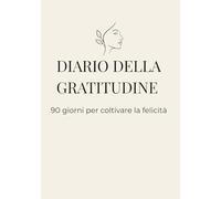 Diario della Gratitudine: 90 Giorni per Coltivare la Felicità