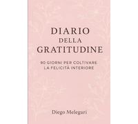 Diario della Gratitudine - 90 Giorni per Coltivare la Felicità Interiore