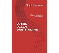 DIARIO DELLA GRATITUDINE: 90 giorni per coltivare la tua felicità