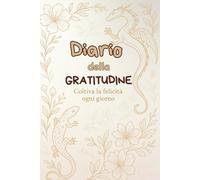 Diario della gratitudine: Coltiva la felicità ogni giorno