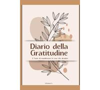Diario Della Gratitudine: E l’arte di manifestare i tuoi desideri