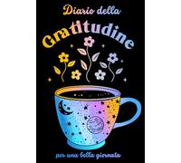 Diario della Gratitudine: Esercizi quotidiani e riflessioni per coltivare la gratitudine, la felicità e il pensiero positivo