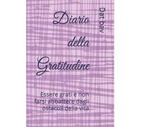 Diario della Gratitudine: Essere grati e non farsi abbattere dagli ostacoli della vita