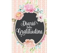 Diario Della Gratitudine: Inizia la giornata con gratitudine, un diario stimolante, frasi motivazionali, esercizi pratici e profondi per sviluppare un ... più sano e grato in sessioni di 5 minuti.