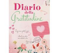 Diario della Gratitudine: La Mappa del Ringraziamento - Con solo 5 minuti al giorno cambi la tua vita - Diario di autostima, manifestazione ed esplorazione personale - Italiano