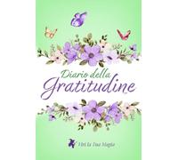 Diario della Gratitudine.: Pensieri e riflessioni per trovare la Magia e la felicità nella quotidianità. Con frasi guida motivazionali, esercizi e mandala da colorare.
