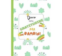 Diario della gratitudine per bambini: Un diario progettato per guidare i piccoli nel coltivare gratitudine, consapevolezza e gioia - perfetto per maschietti e femminucce