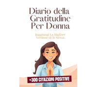 Diario della Gratitudine Per Donna: Raggiungi La Migliore Versione di Te Stessa + 300 Citazioni Positive BONUS